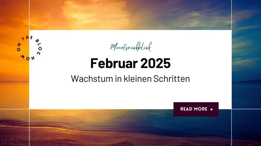 Monatsrückblick Februar 2025: Wachstum in kleinen Schritten